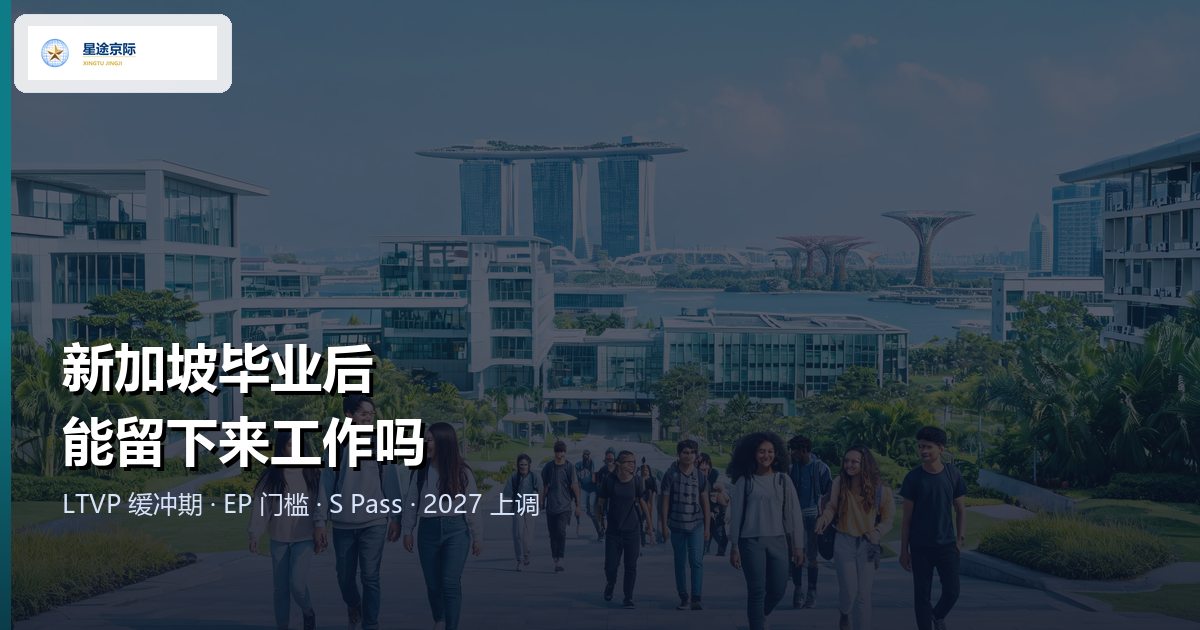 新加坡毕业后留新工作:LTVP 缓冲期与 EP、S Pass 准证门槛